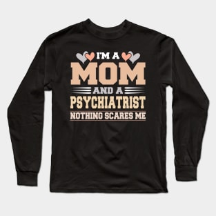 Im A Mom and a Psychiatrist Nothing Scare Me Funny Mothers Day Long Sleeve T-Shirt